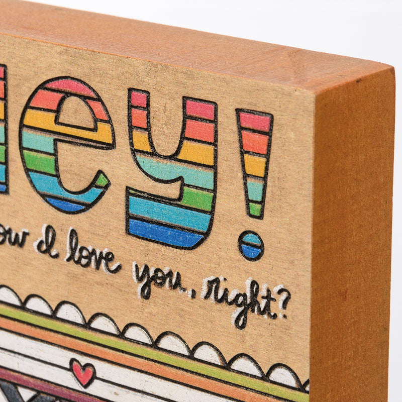 Hey! You Know I Love You, Right? Block Sign  (Pack of 4)