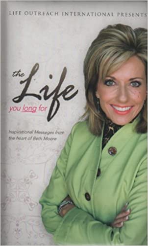 The Life You Long For: Inspirational Messages From the Heart of Beth Moore (Hardcover)
