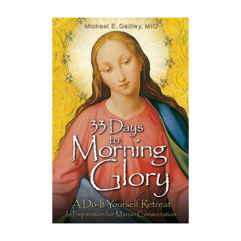 33 Days to Morning Glory: A Do-It-Yourself Retreat In Preparation for Marian Consecration (Paperbook)