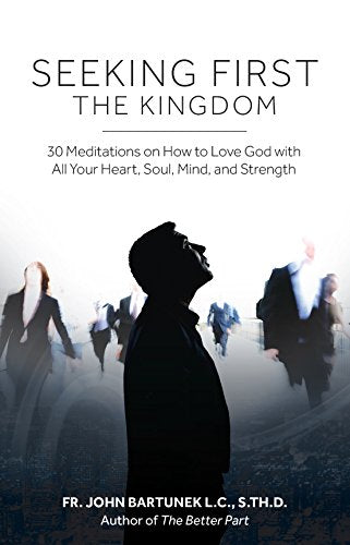 Seeking First the Kingdom: 30 Meditations on How to Love God with All Your Heart, Soul, Mind, and Strength (Paperback)