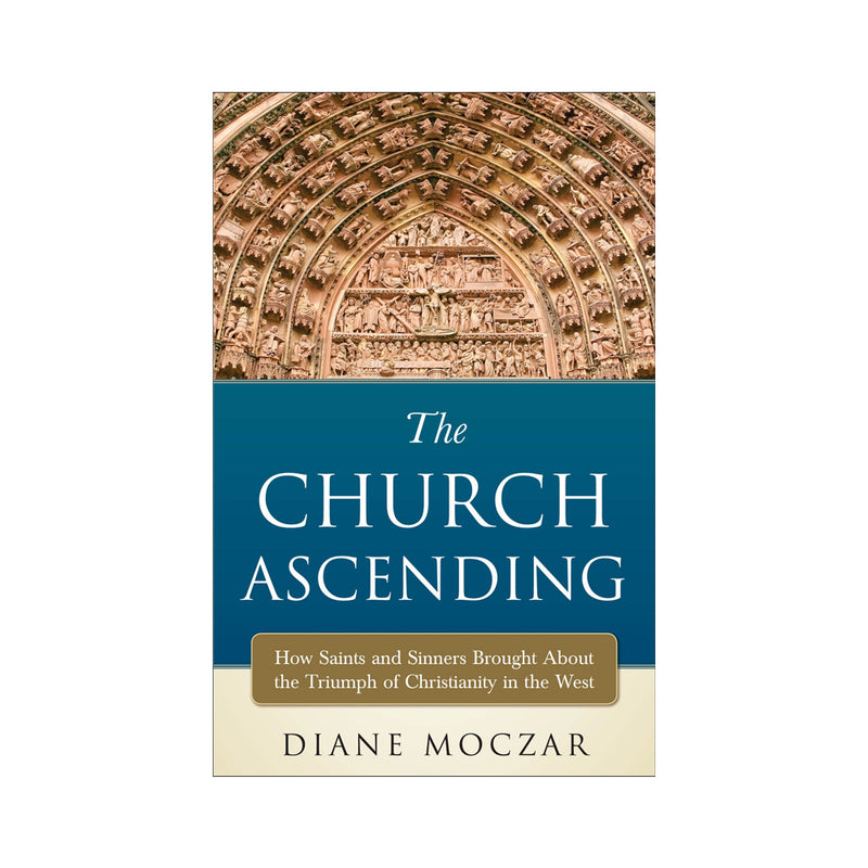 The Church Ascending: How Saints and Sinners Brought About the Triumph of Christianity in the West (Paperbook)