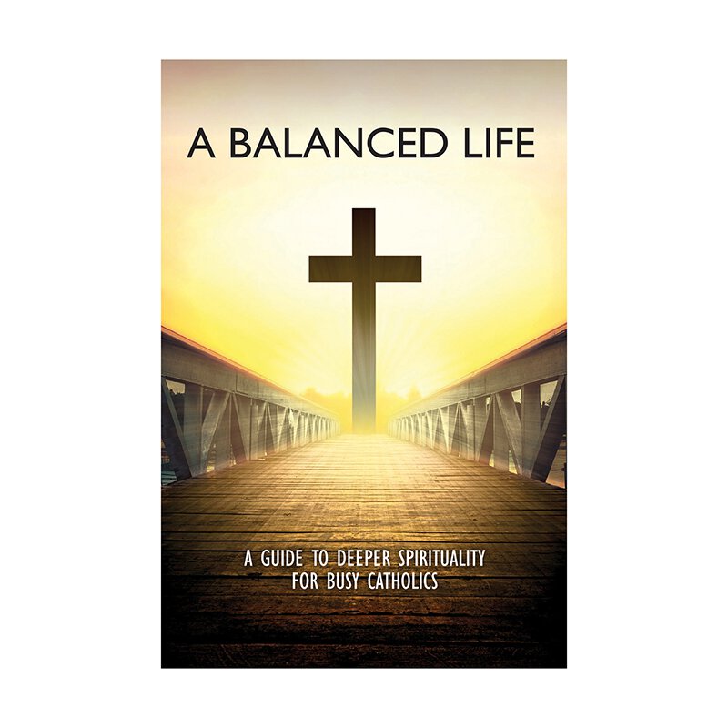 A Balanced Life: A Guide to Deeper Spirituality for Busy Catholics