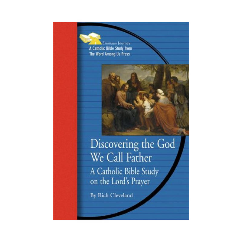 Discovering the God We Call Father: A Catholic Bible Study on the Lord&