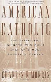 American Catholic: The Saints and Sinners Who Built America&